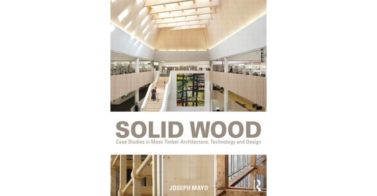 Solid Wood - Case Studies in Mass Timber Architecture, Technology and Design