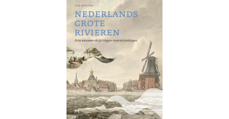 Nederlands Grote Rivieren - Drie eeuwen strijd tegen overstromingen