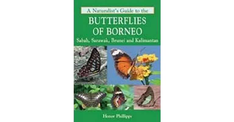 A Naturalist's Guide to the Butterflies of Borneo: Sabah, Sarawak, Brunei and Kalimantan