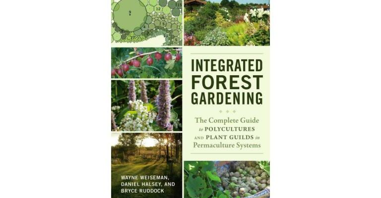 Integrated Forest Gardening - The Complete Guide to Polycultures and Plant Guilds