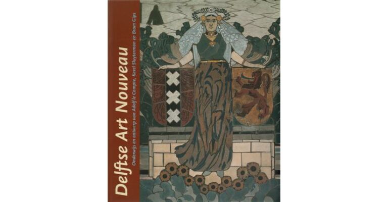 Delftse Art Nouveau - Onderwijs en ontwerp van Adolf le Compte, Karel Sluyterman en Bram Gips
