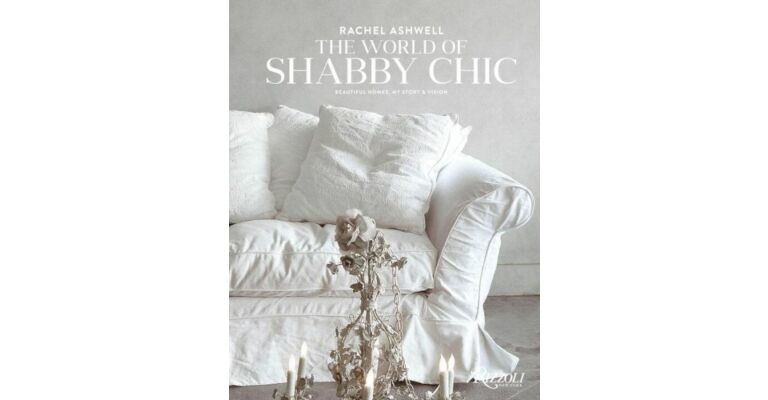 The World of Shabby Chic - Beautiful Homes, My Story and Vision