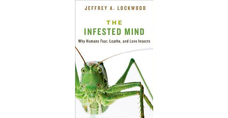The Infested Mind - Why Humans Fear, Loathe, and Love Insects