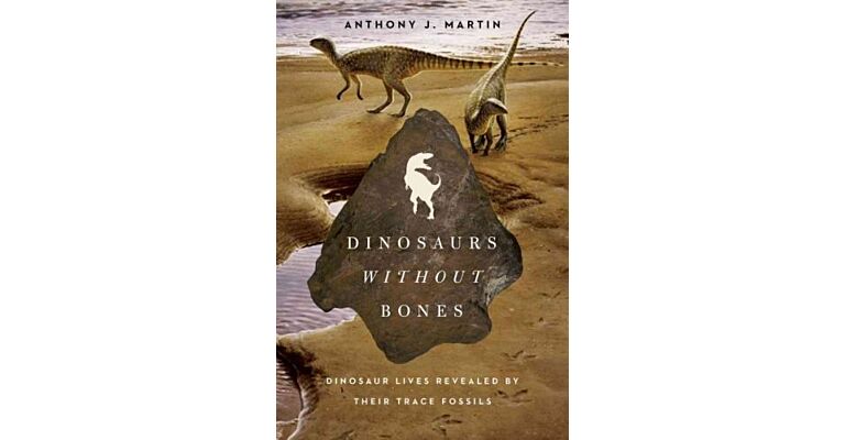 Dinosaurs without Bones - Dinosaur Lives Revealed by their Trace Fossils