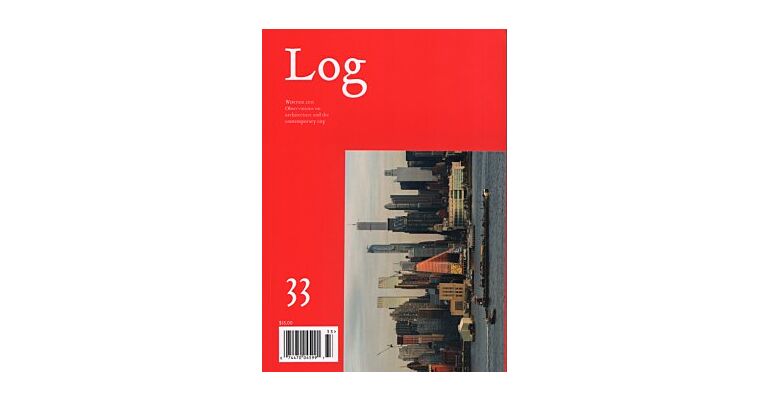 Log 33 - Winter 2015 - Observations On Architecture And The Contemporary City