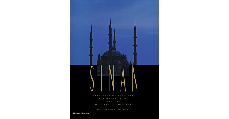 Sinan- Architect of Süleyman the Magnificent and the Ottoman Golden Age