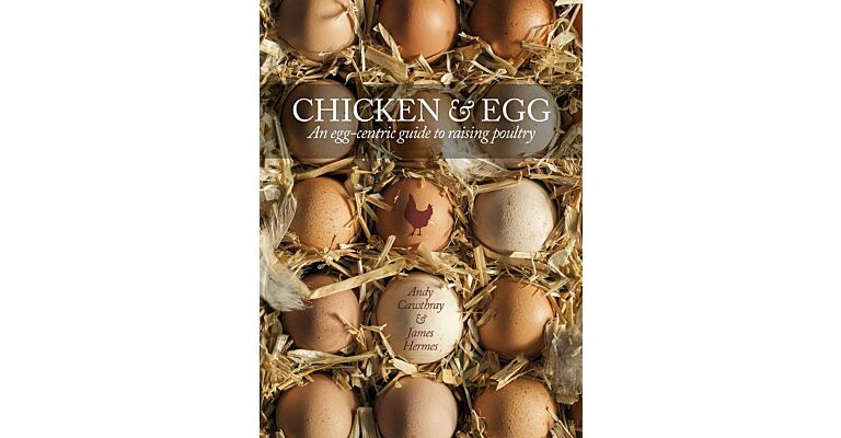 Chicken & Egg. An Egg-Centric Guide to Raising Poultry
