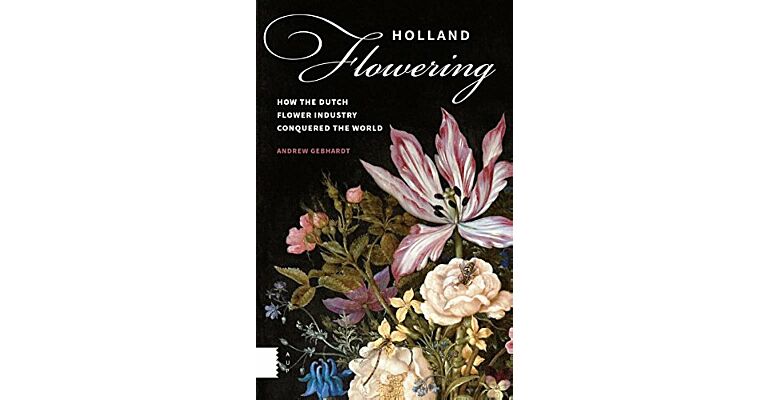 Holland Flowering - How the Dutch flower industry conquered the world