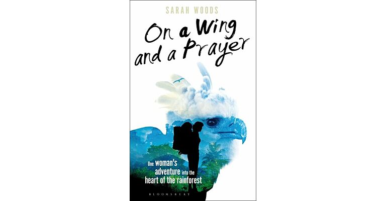 On a Wing and a Prayer - One Woman's Adventure into the Heart of the Rainforest