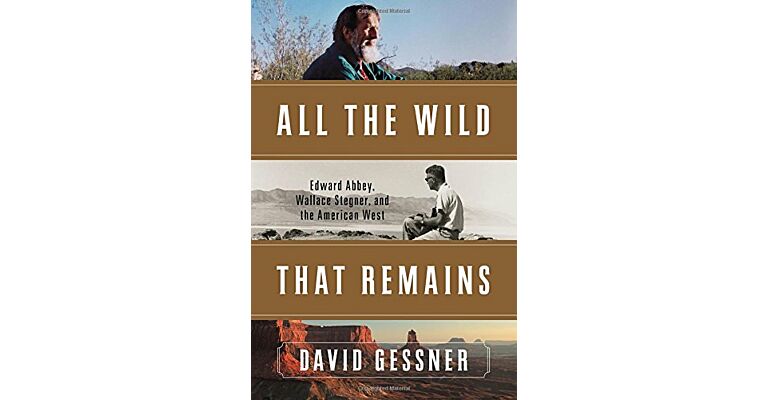 All The Wild That Remains - Edward Abbey, Wallace Stegner and The American West