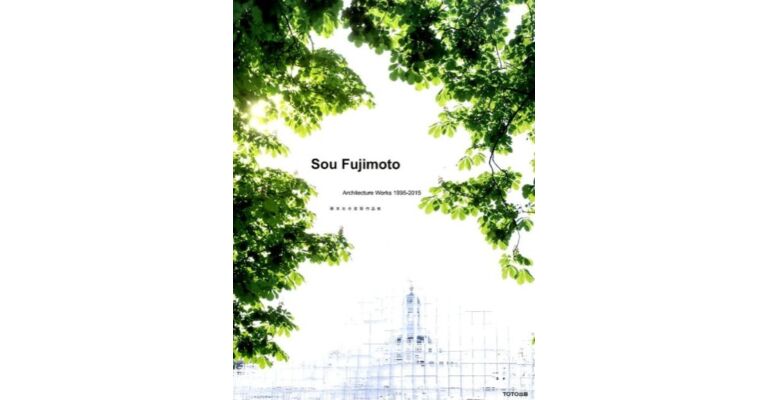 Sou Fujimoto - Architecture Works 1995-2015