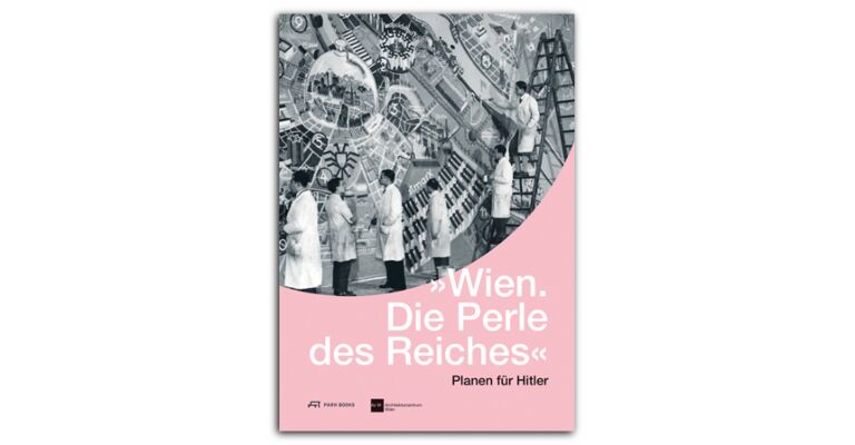 Wien. Die Perle des Reiches - Planen für Hitler
