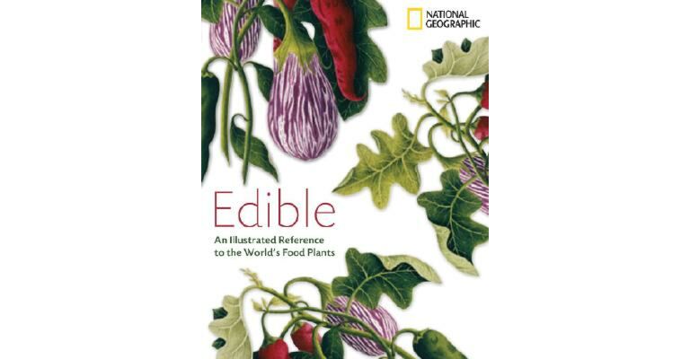 Edible: An illustrated Guide to the World's Food Plants