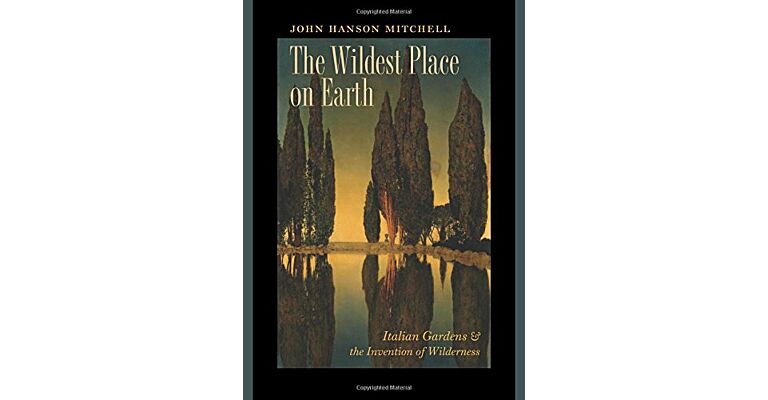 The Wildest Place on Earth - Italian Gardens & the Invention of Wilderness