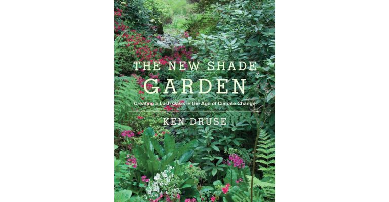 The New Shade Garden - Creating a Lush Oasis in the Age of Climate Change