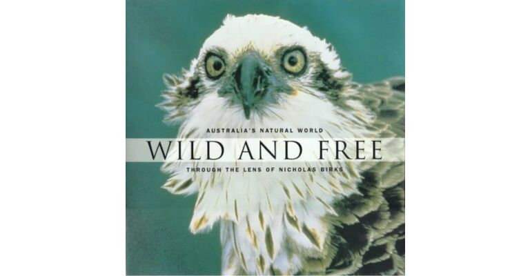 Wild and Free. Australia's Natural World through the Lens of Nicholas Birks