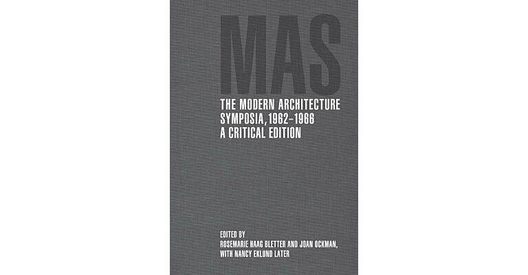 MAS The Modern Architecture Symposia 1962-1966 - A Critical Edition