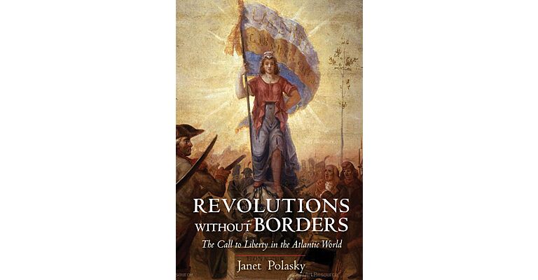 Revolutions Without Borders - The Call to Liberty in The Atlantic World