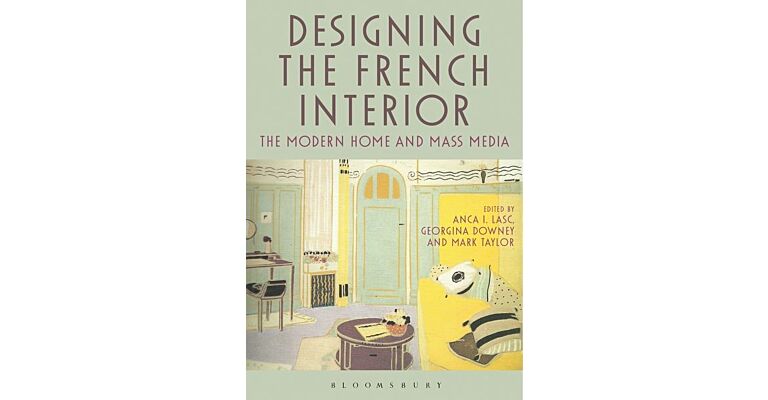 Designing the French Interior : The Modern Home and Mass Media (hardcover)