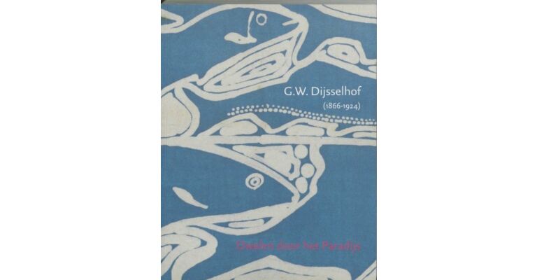 Dwalen door het Paradijs: leven en werk van G.W. Dijsselhof (1866-1924 )