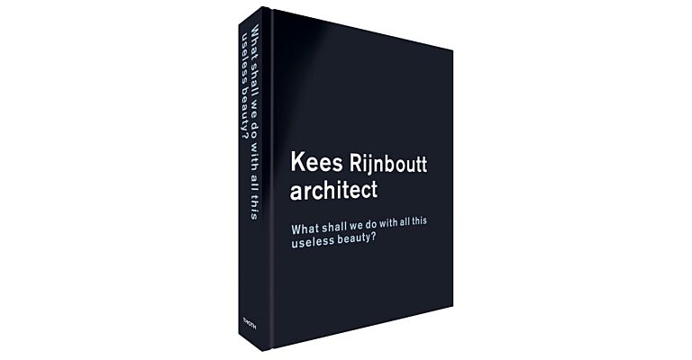Kees Rijnboutt architect - What shall we do with all this useless beauty