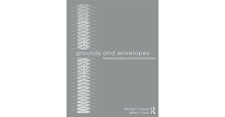 Grounds and Envelopes - Reshaping Architecture and the Built Environment