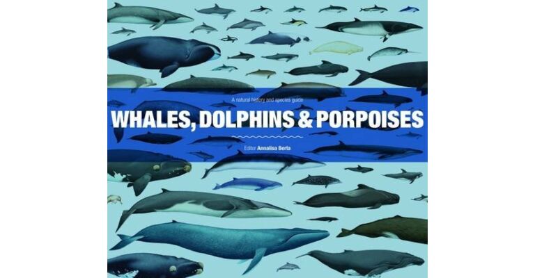 Whales, Dolphins & Porpoises - A Natural History and Species Guide