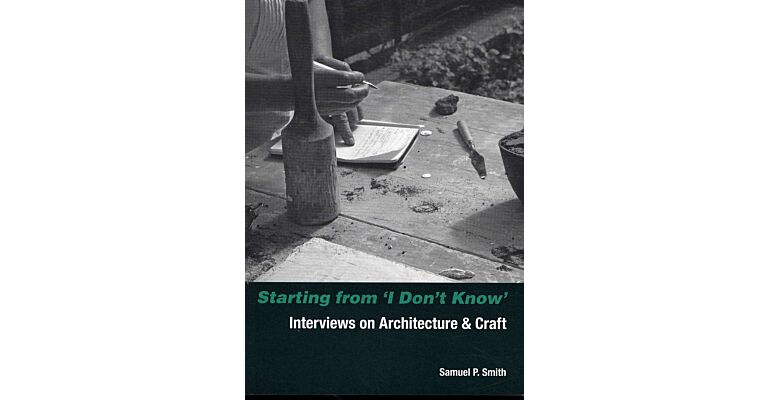 Starting from 'I Don't Know' - Interviews on Architecture & Craft