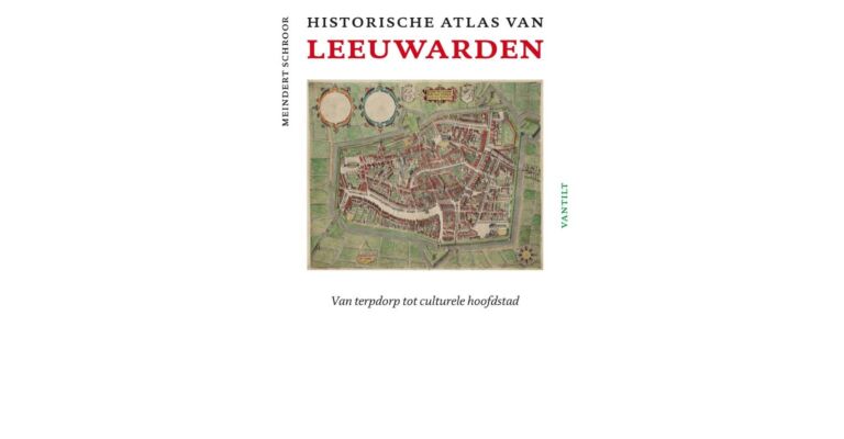Historische Atlas van Leeuwarden -  Van Terpdorp tot Culturele Hoofdstad