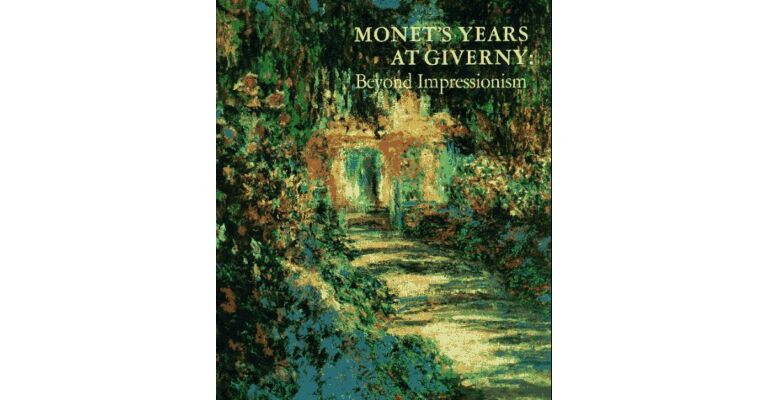 Monet's Years at Giverny Beyond Impressionism