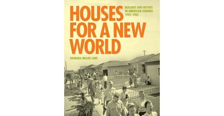 Houses for a New World - Builders and Buyers in American Suburbs 1945-1965