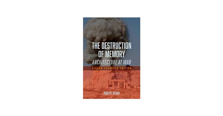 The Destruction of Memory - Architecture at War (Second Expanded Edition)