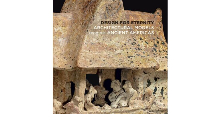 Design for Eternity - Architectural Models from the Ancient Americas