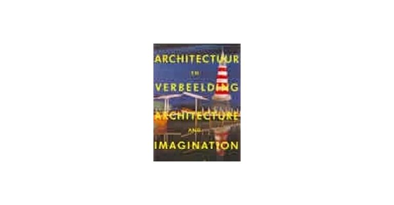 Architectuur en verbeelding - Architecture and Imagination.