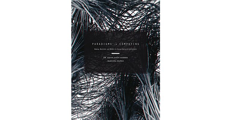 Paradigms in Computing: Making, Machines, and Models for Design Agency in Architecture