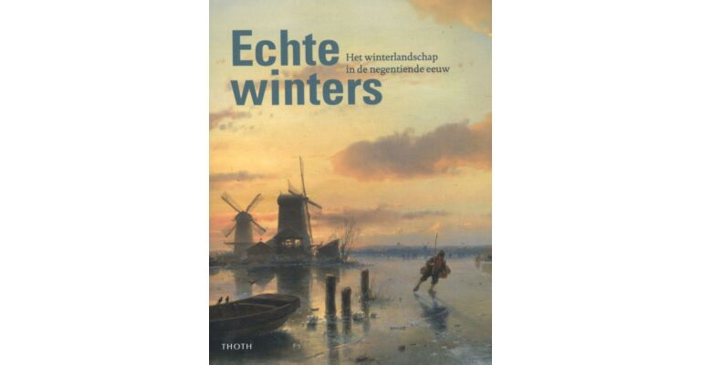 Echte Winters - Het Winterlandschap in de Negentiende Eeuw