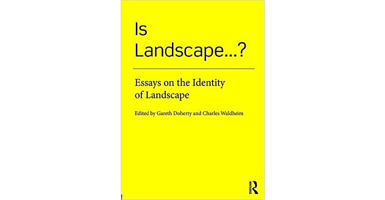 Is Landscape...?: Essays on the Identity of Landscape