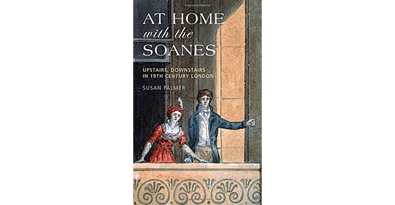 At Home with the Soanes - Upstairs, Downstairs in 19th Century London