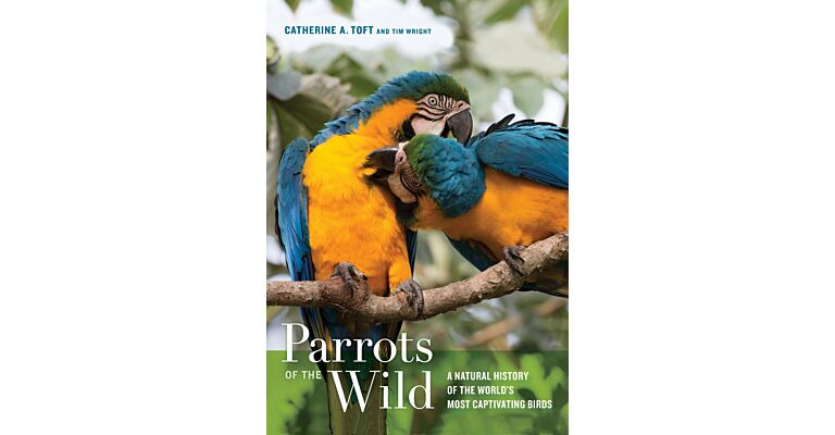 Parrots of the Wild - A Natural History of the World's Most Captivating Birds