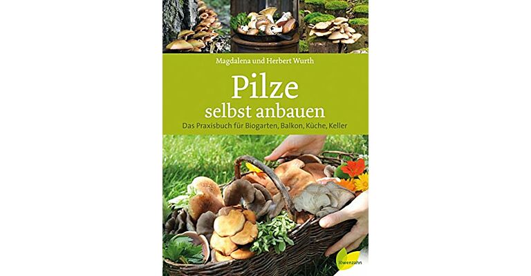 Pilze selbst anbauen - Das Praxisbuch für Biogarten, Balkon, Küche, Keller