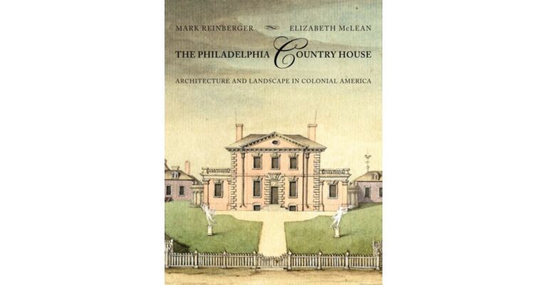 The Philadelphia Countryhouse - Architecture and Landscape in Colonial America