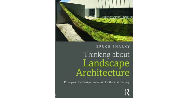 Thinking about Landscape Architecture - Principles of a Design Profession for the 21st Century