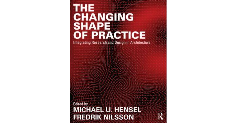 The Changing Shape of Practice - Integrating Research & Design in Architecture