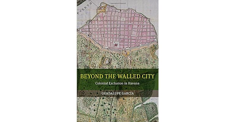 Beyond the Walled City - Colonial Exclusion in Havana