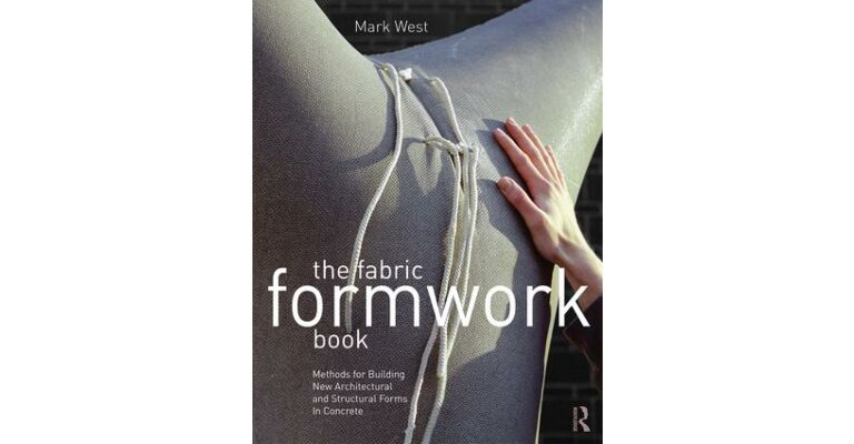 Fabric Formwork Book - Methods for Building New Architectural & Structural Forms in Concrete