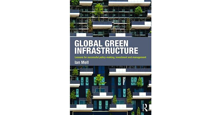 Global Green Infrastructure : Lessons for Successful Policy-making, Investment and Management