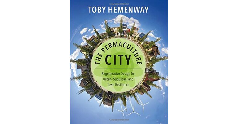 The Permaculture City - Regenerative Design for Urban, Suburban and Town Resilience