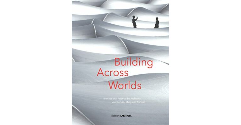 gmp.Architekten - von Gerkan, Marg und Partners : Building across Worlds