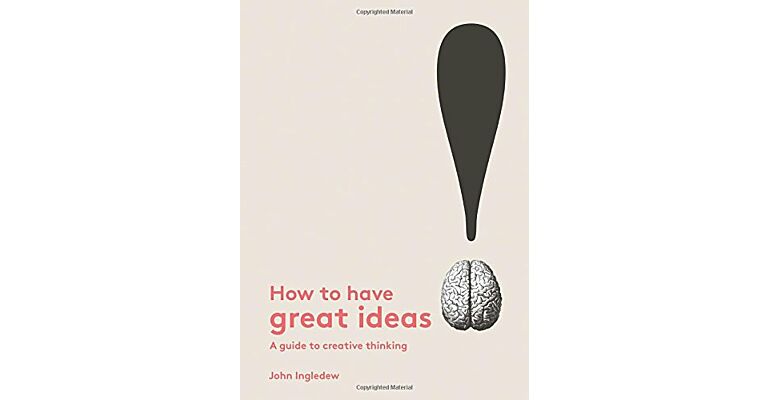 How to Have Great Ideas - A Guide to Creative Thinking