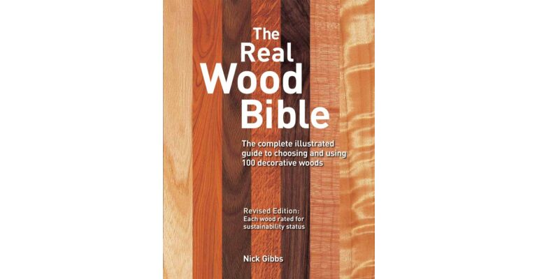 The Real Wood Bible - The Complete Guide to Choosing and Using 100 Decorative Woods